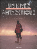 Un hiver antarctique: seuls sur la planète blanche - Cyprien Versen